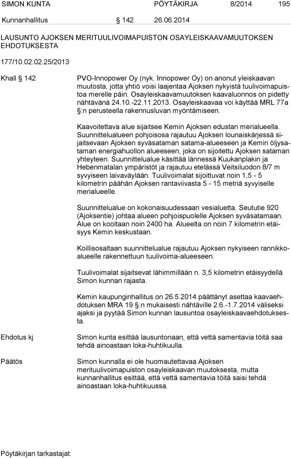 11.2013. Osayleiskaavaa voi käyttää MRL 77a :n perusteella rakennusluvan myön tä mi seen. Kaavoitettava alue sijaitsee Kemin Ajoksen edustan merialueella.