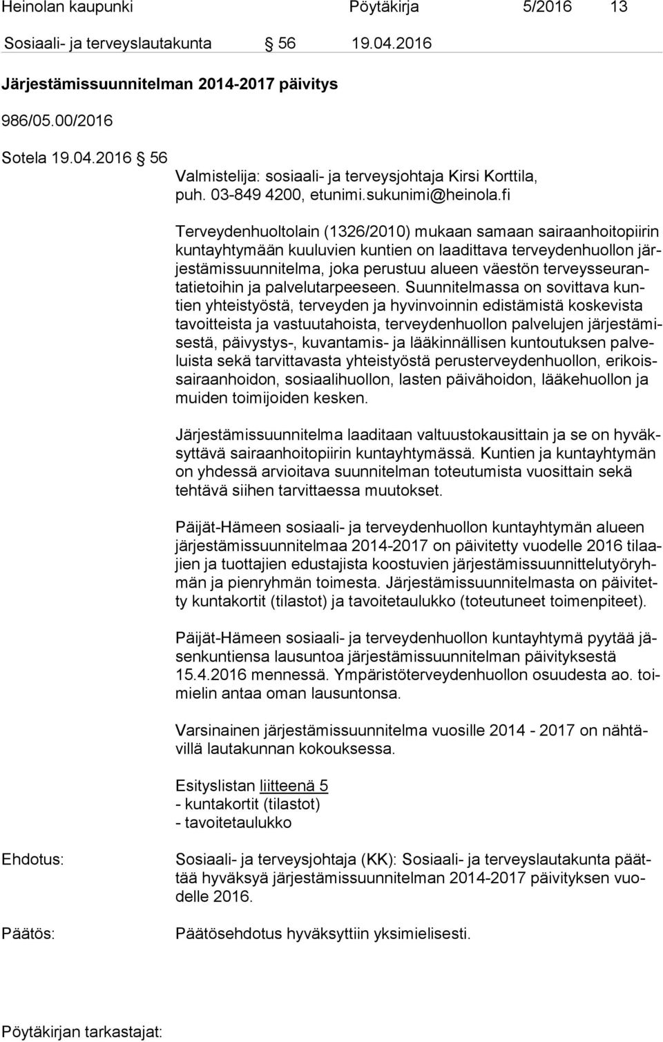 fi Terveydenhuoltolain (1326/2010) mukaan samaan sairaanhoitopiirin kun ta yh ty mään kuuluvien kuntien on laadittava terveydenhuollon järjes tä mis suun ni tel ma, joka perustuu alueen väestön ter