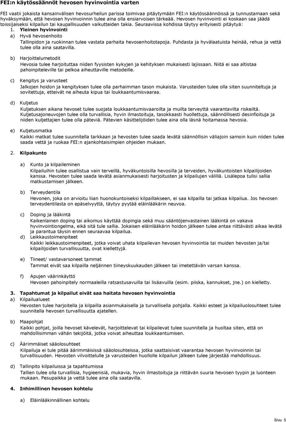 Seuraavissa kohdissa täytyy erityisesti pitäytyä: 1. Yleinen hyvinvointi a) Hyvä hevosenhoito Tallinpidon ja ruokinnan tulee vastata parhaita hevosenhoitotapoja.