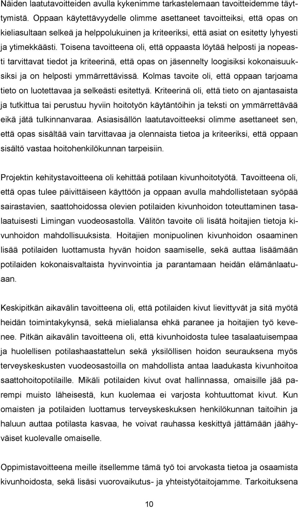 Toisena tavoitteena oli, että oppaasta löytää helposti ja nopeasti tarvittavat tiedot ja kriteerinä, että opas on jäsennelty loogisiksi kokonaisuuksiksi ja on helposti ymmärrettävissä.