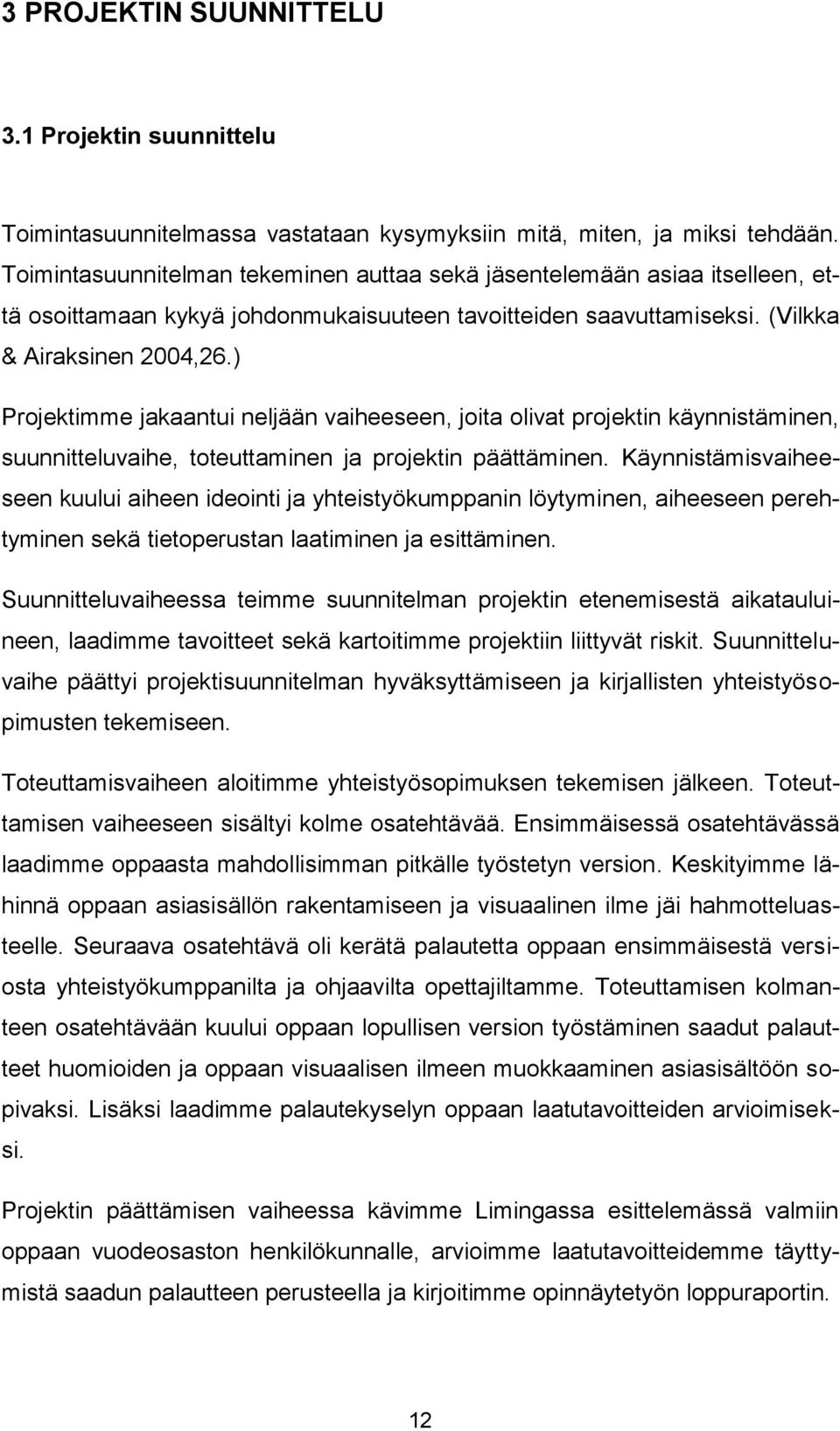 ) Projektimme jakaantui neljään vaiheeseen, joita olivat projektin käynnistäminen, suunnitteluvaihe, toteuttaminen ja projektin päättäminen.