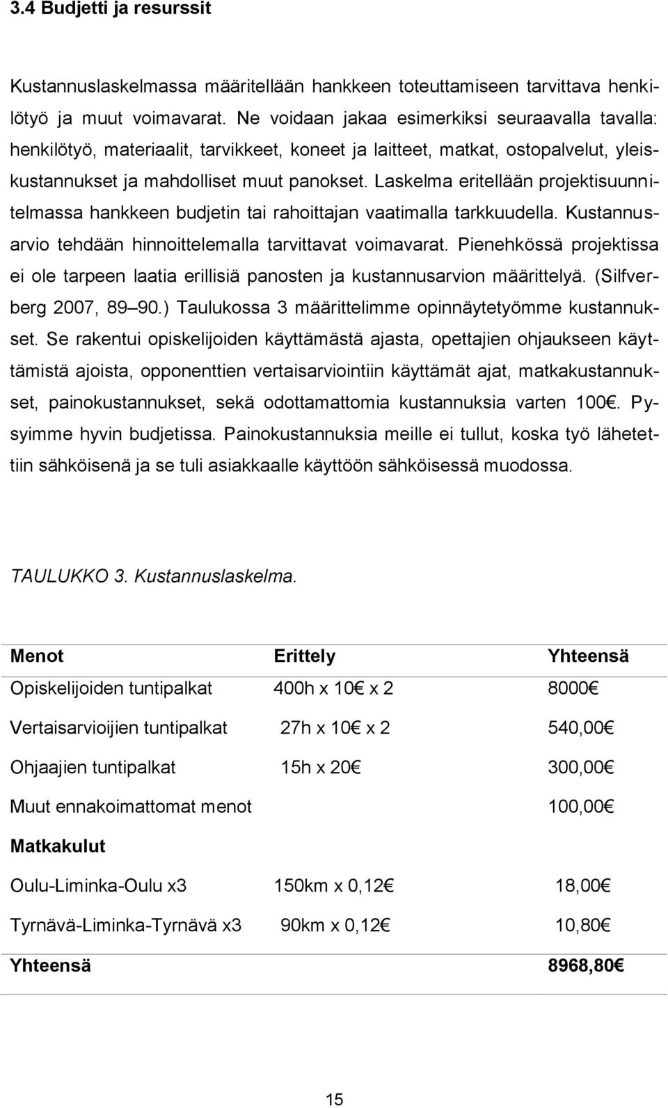 Laskelma eritellään projektisuunnitelmassa hankkeen budjetin tai rahoittajan vaatimalla tarkkuudella. Kustannusarvio tehdään hinnoittelemalla tarvittavat voimavarat.