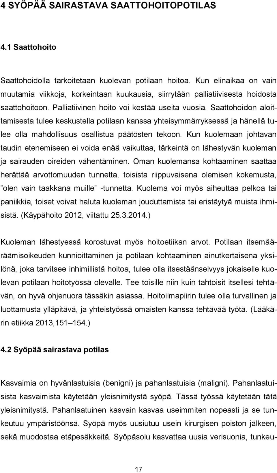 Saattohoidon aloittamisesta tulee keskustella potilaan kanssa yhteisymmärryksessä ja hänellä tulee olla mahdollisuus osallistua päätösten tekoon.