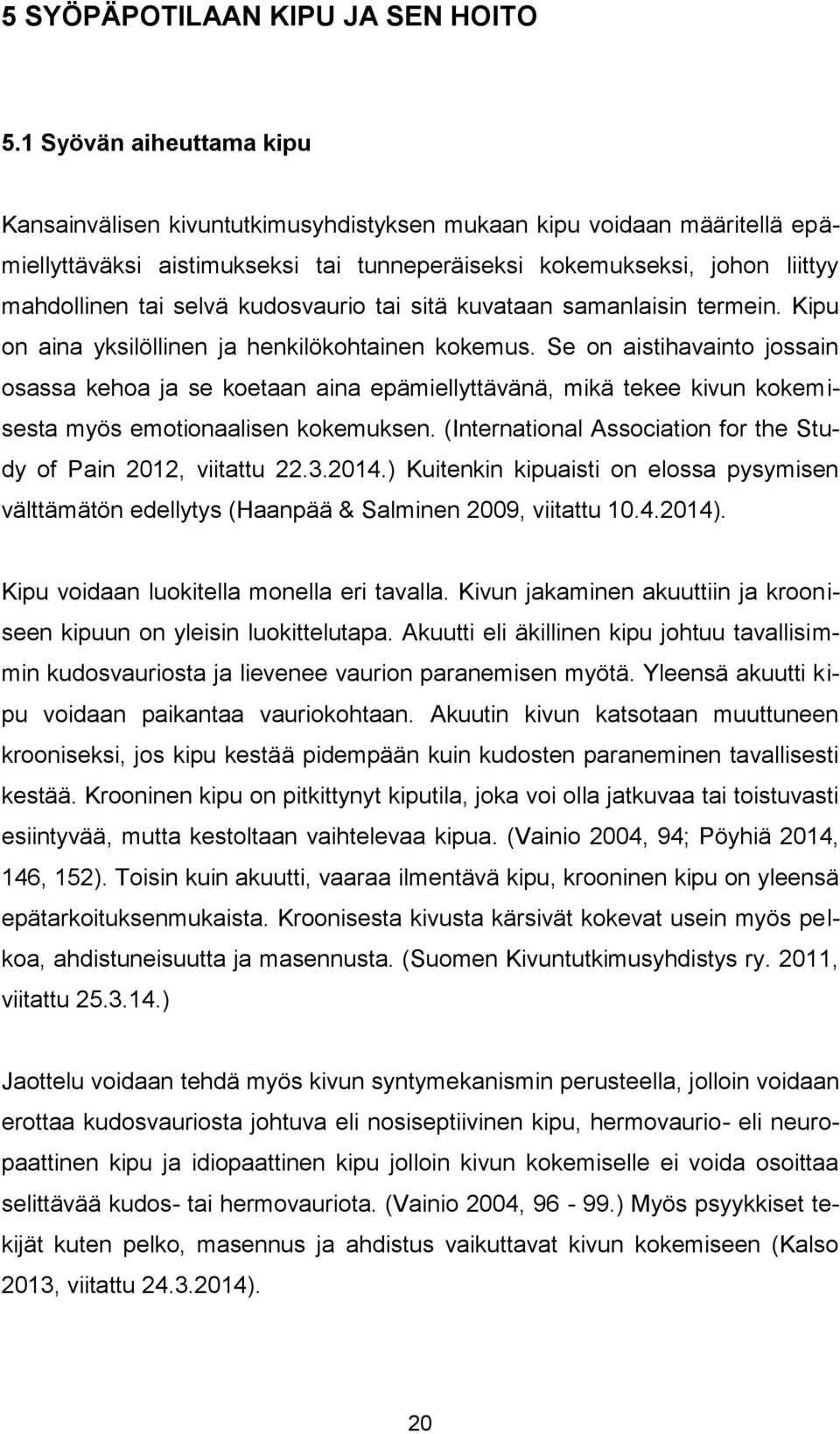 kudosvaurio tai sitä kuvataan samanlaisin termein. Kipu on aina yksilöllinen ja henkilökohtainen kokemus.