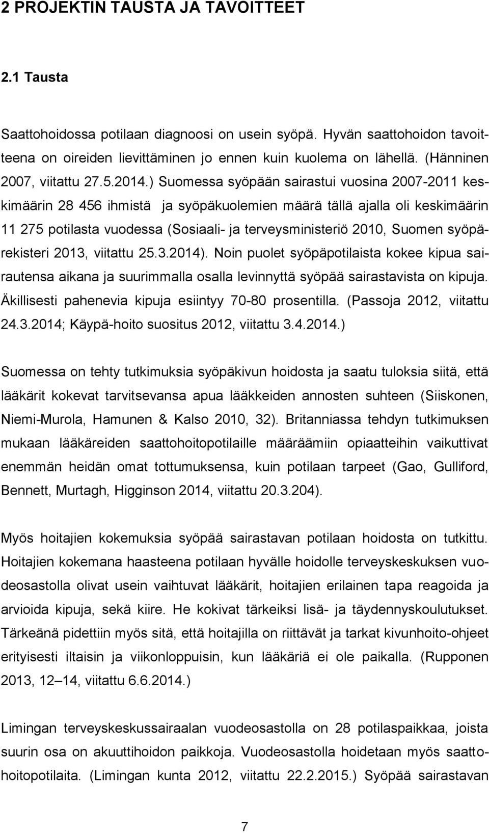 ) Suomessa syöpään sairastui vuosina 2007-2011 keskimäärin 28 456 ihmistä ja syöpäkuolemien määrä tällä ajalla oli keskimäärin 11 275 potilasta vuodessa (Sosiaali- ja terveysministeriö 2010, Suomen