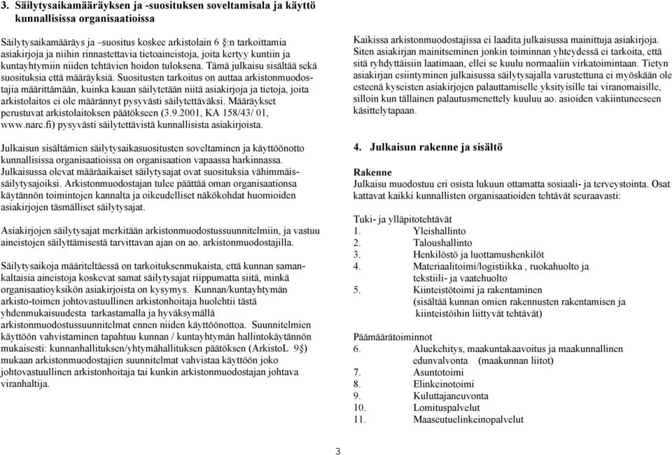 Suositusten tarkoitus on auttaa arkistonmuodostajia määrittämään, kuinka kauan säilytetään niitä asiakirjoja ja tietoja, joita arkistolaitos ei ole määrännyt pysyvästi säilytettäväksi.