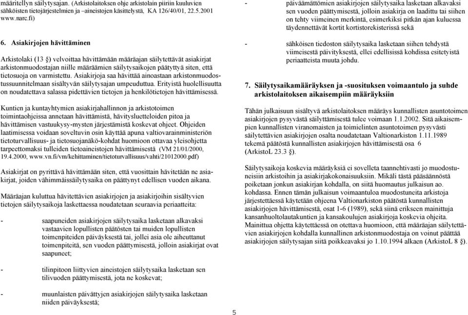 varmistettu. Asiakirjoja saa hävittää ainoastaan arkistonmuodostussuunnitelmaan sisältyvän säilytysajan umpeuduttua.