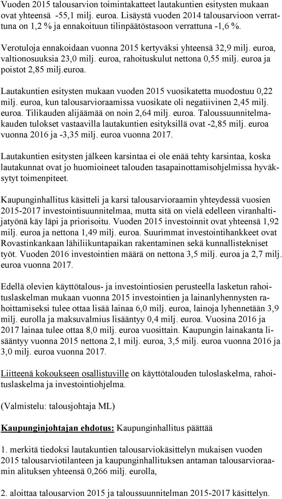 euroa, val tion osuuk sia 23,0 milj. euroa, rahoi tuskulut nettona 0,55 milj. euroa ja pois tot 2,85 milj.euroa. Lautakuntien esitysten mukaan vuoden 2015 vuosikatetta muodostuu 0,22 milj.