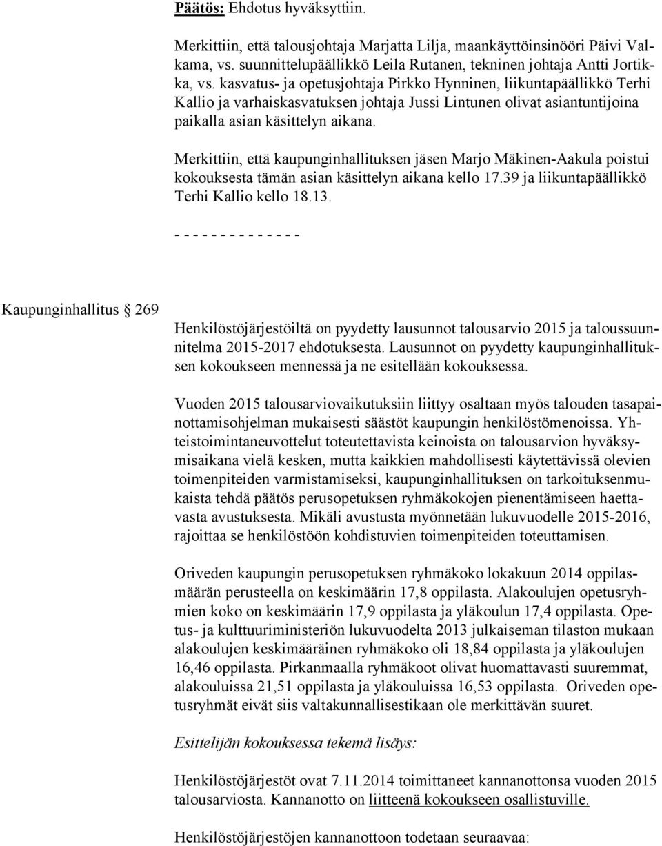 Merkittiin, että kaupunginhallituksen jäsen Marjo Mäkinen-Aakula poistui ko kouk ses ta tämän asian käsittelyn aikana kello 17.39 ja liikuntapäällikkö Ter hi Kallio kello 18.13.