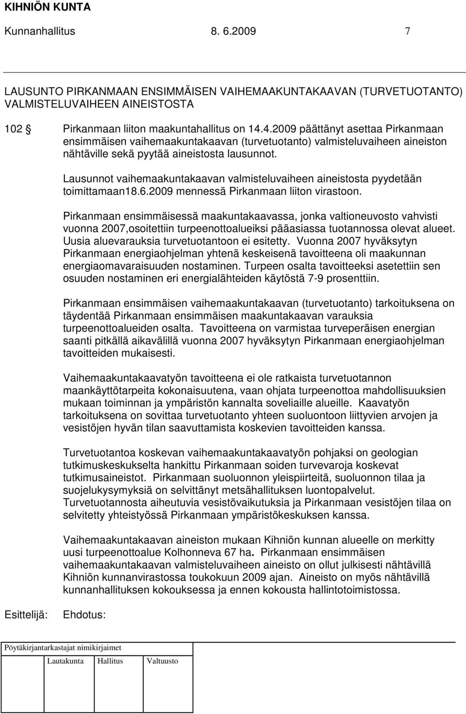 Lausunnot vaihemaakuntakaavan valmisteluvaiheen aineistosta pyydetään toimittamaan18.6.2009 mennessä Pirkanmaan liiton virastoon.