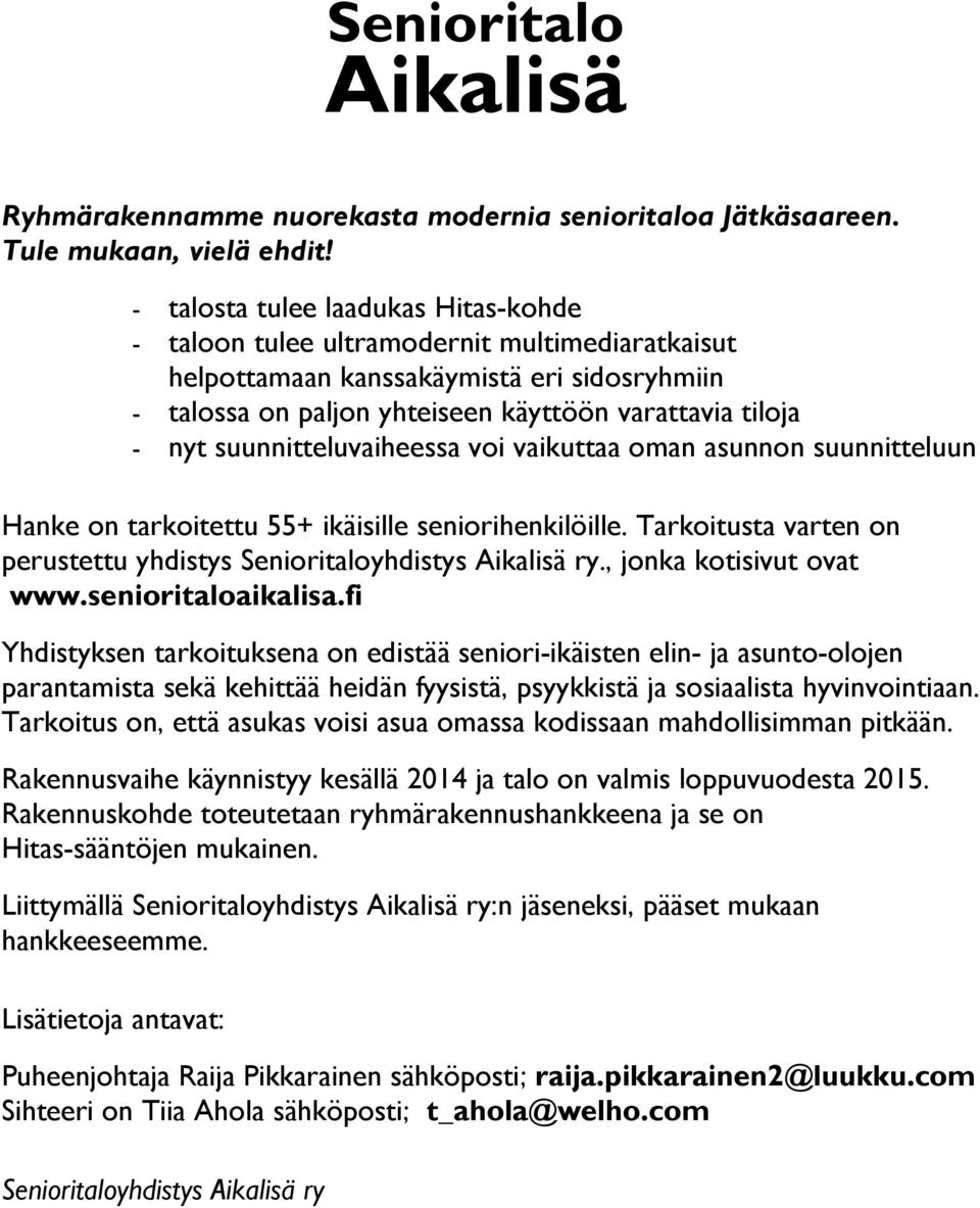 suunnitteluvaiheessa voi vaikuttaa oman asunnon suunnitteluun anke on tarkoitettu 55+ ikäisille seniorihenkilöille. Tarkoitusta varten on perustettu yhdistys Senioritaloyhdistys Aikalisä ry.