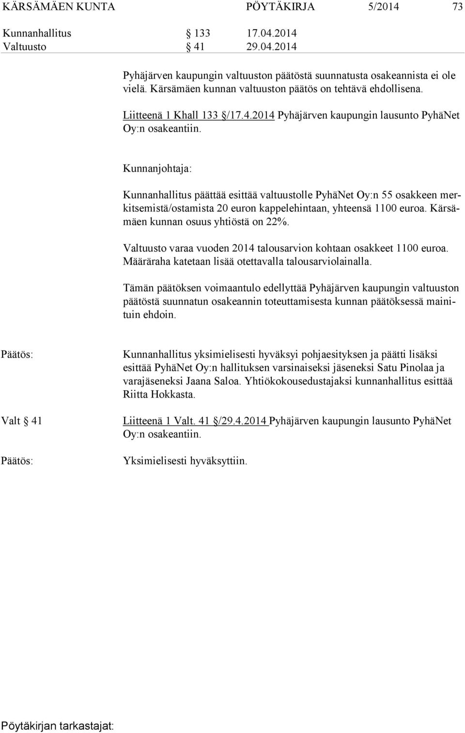 Kunnanjohtaja: Kunnanhallitus päättää esittää valtuustolle PyhäNet Oy:n 55 osakkeen merkit se mis tä/os ta mis ta 20 euron kappelehintaan, yhteensä 1100 euroa. Kär sämäen kunnan osuus yhtiöstä on 22%.