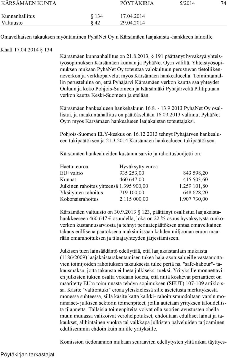 Yh teis työ so pimuk sen mukaan PyhäNet Oy toteuttaa valokuituun perustuvan tie to lii kenne ver kon ja verkkopalvelut myös Kärsämäen hankealueella.