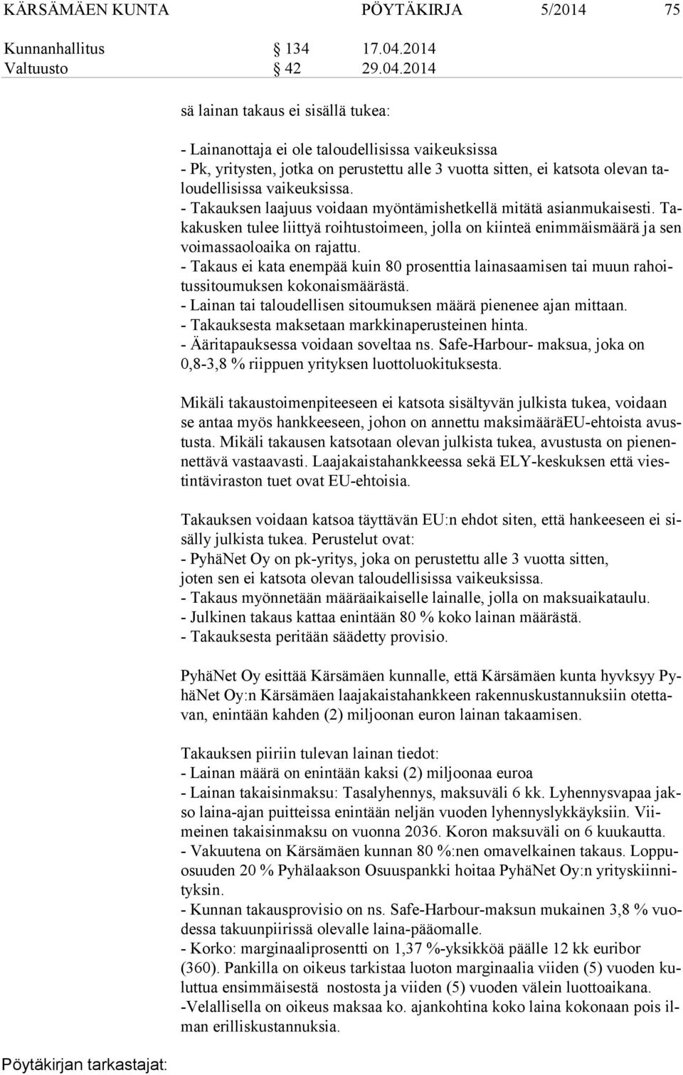 2014 sä lainan takaus ei sisällä tukea: - Lainanottaja ei ole taloudellisissa vaikeuksissa - Pk, yritysten, jotka on perustettu alle 3 vuotta sitten, ei katsota olevan talou del li sis sa