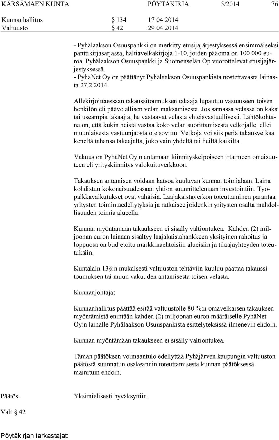 Pyhälaakson Osuuspankki ja Suomenselän Op vuorottelevat etu si ja järjes tyk ses sä. - PyhäNet Oy on päättänyt Pyhälaakson Osuuspankista nostettavasta lai nasta 27.2.2014.