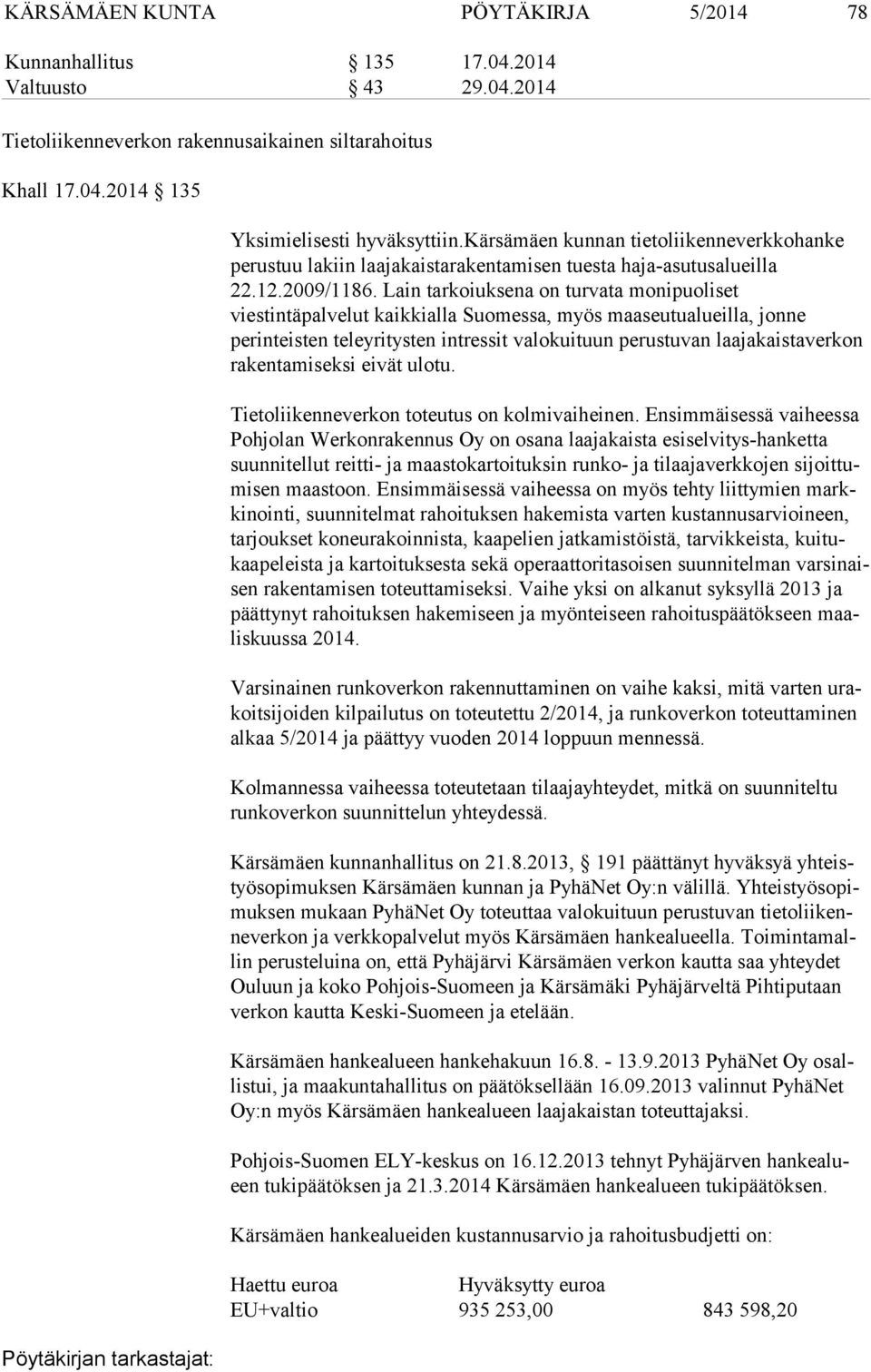 Lain tarkoiuksena on turvata monipuoliset viestintäpalvelut kaikkialla Suomessa, myös maa seu tu alueil la, jonne perinteisten teleyritysten intressit valokuituun pe rus tu van laajakaistaverkon