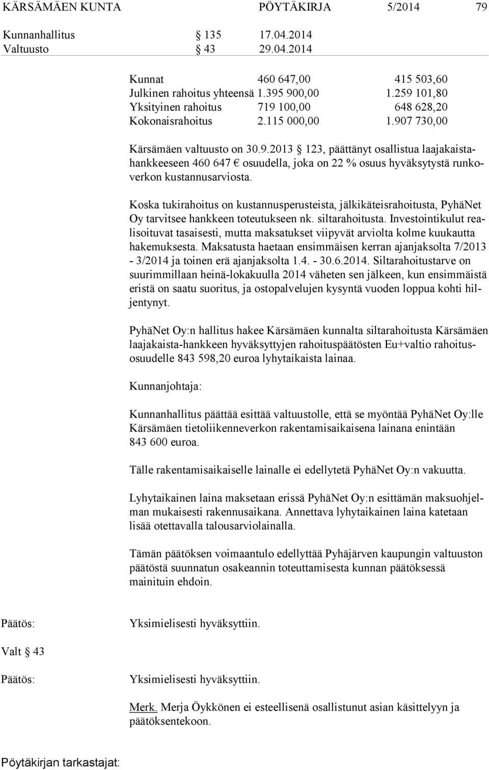 Koska tukirahoitus on kustannusperusteista, jälkikäteisrahoitusta, PyhäNet Oy tarvitsee hankkeen toteutukseen nk. siltarahoitusta.
