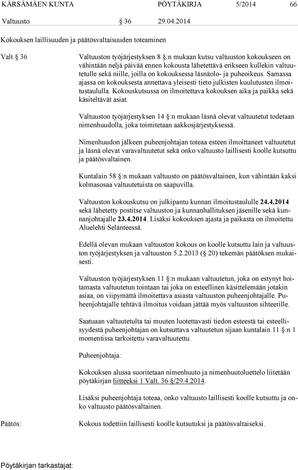 kullekin valtuutetulle sekä niille, joilla on kokouksessa läsnäolo- ja puheoikeus. Samassa ajassa on kokouksesta annettava yleisesti tieto julkisten kuulutusten ilmoitustaululla.
