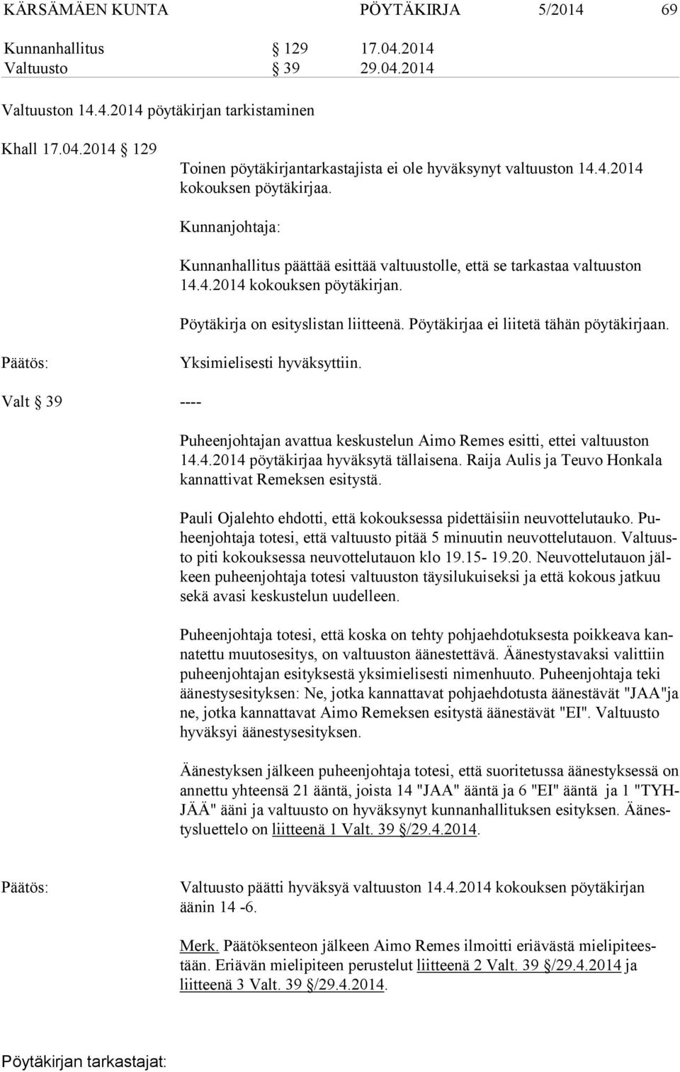 Pöytäkirjaa ei liitetä tähän pöytäkirjaan. Yksimielisesti hyväksyttiin. Valt 39 ---- Puheenjohtajan avattua keskustelun Aimo Remes esitti, ettei valtuuston 14.4.2014 pöytäkirjaa hyväksytä tällaisena.