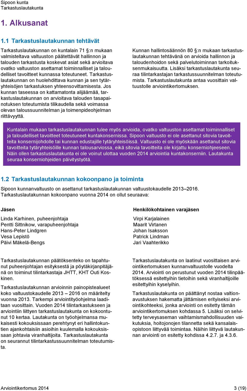 asettamat toiminnalliset ja taloudelliset tavoitteet kunnassa toteutuneet. Tarkastuslautakunnan on huolehdittava kunnan ja sen tytäryhteisöjen tarkastuksen yhteensovittamisesta.