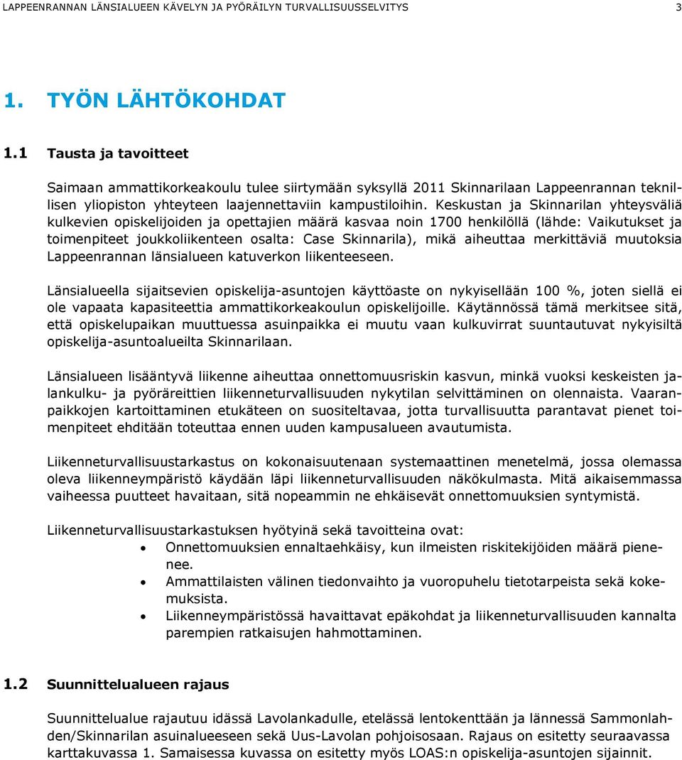 Keskustan ja Skinnarilan yhteysväliä kulkevien opiskelijoiden ja opettajien määrä kasvaa noin 1700 henkilöllä (lähde: Vaikutukset ja toimenpiteet joukkoliikenteen osalta: Case Skinnarila), mikä