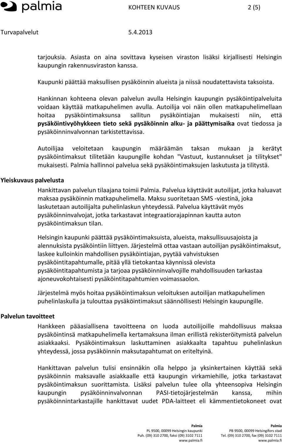 Hankinnan kohteena olevan palvelun avulla Helsingin kaupungin pysäköintipalveluita voidaan käyttää matkapuhelimen avulla.