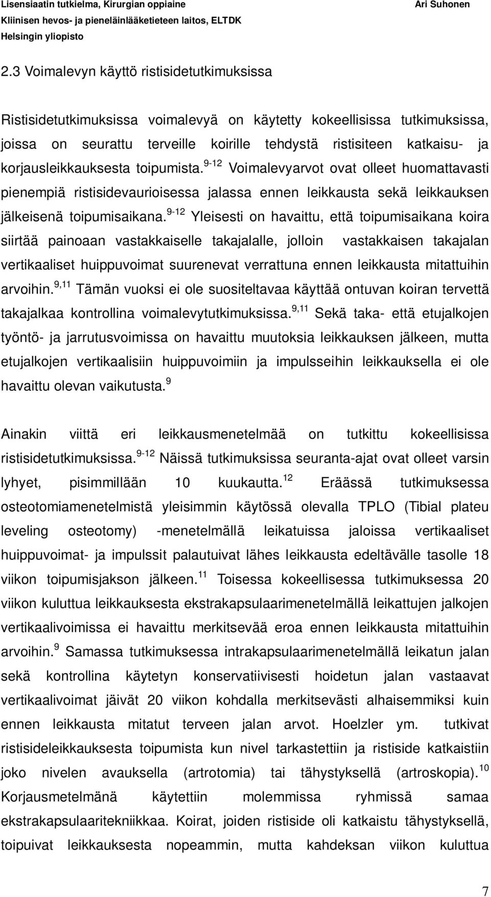 9-12 Yleisesti on havaittu, että toipumisaikana koira siirtää painoaan vastakkaiselle takajalalle, jolloin vastakkaisen takajalan vertikaaliset huippuvoimat suurenevat verrattuna ennen leikkausta