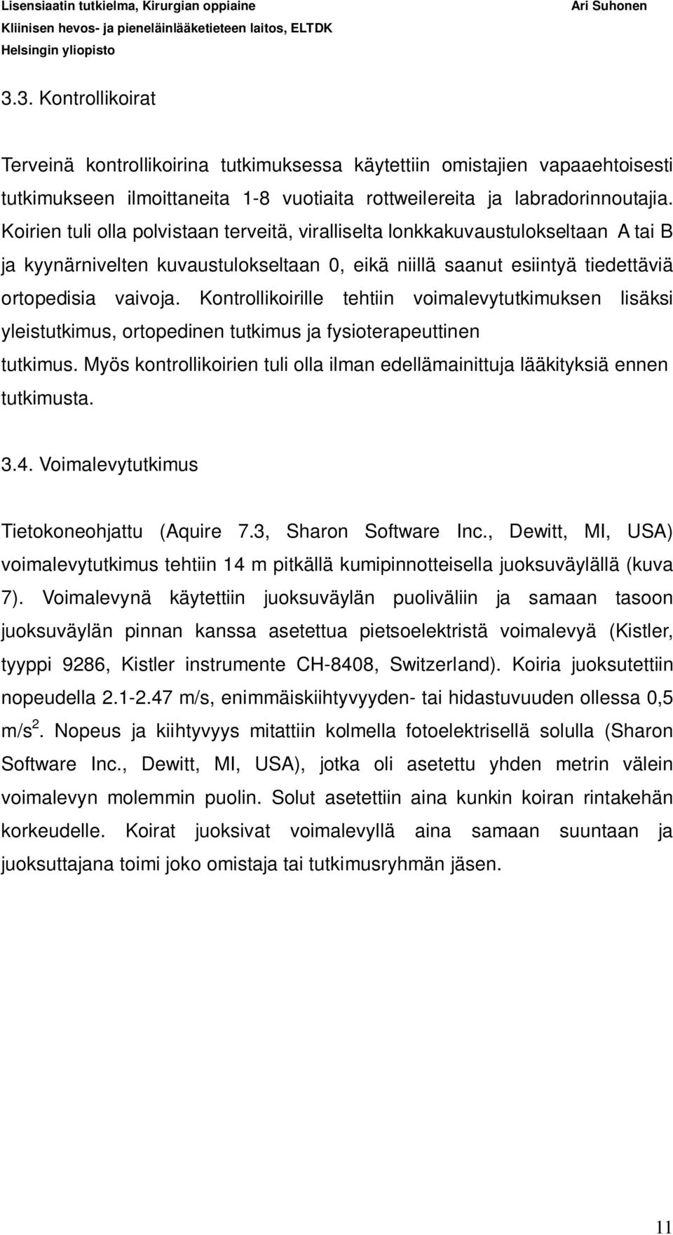 Kontrollikoirille tehtiin voimalevytutkimuksen lisäksi yleistutkimus, ortopedinen tutkimus ja fysioterapeuttinen tutkimus.