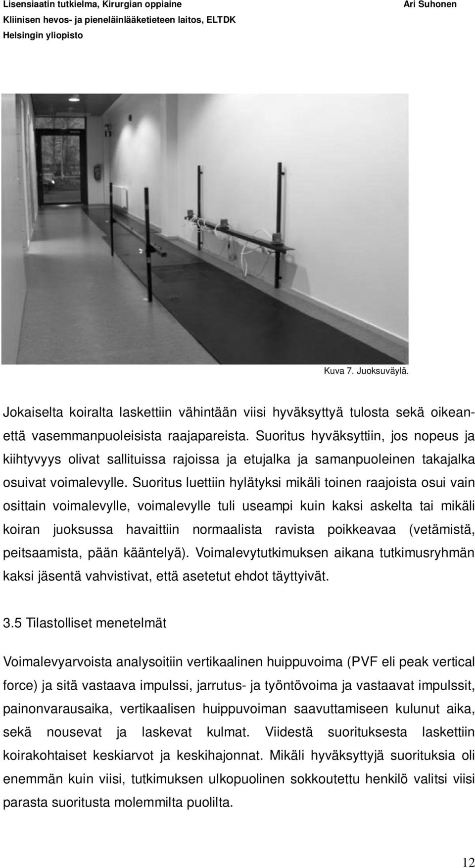 Suoritus luettiin hylätyksi mikäli toinen raajoista osui vain osittain voimalevylle, voimalevylle tuli useampi kuin kaksi askelta tai mikäli koiran juoksussa havaittiin normaalista ravista poikkeavaa