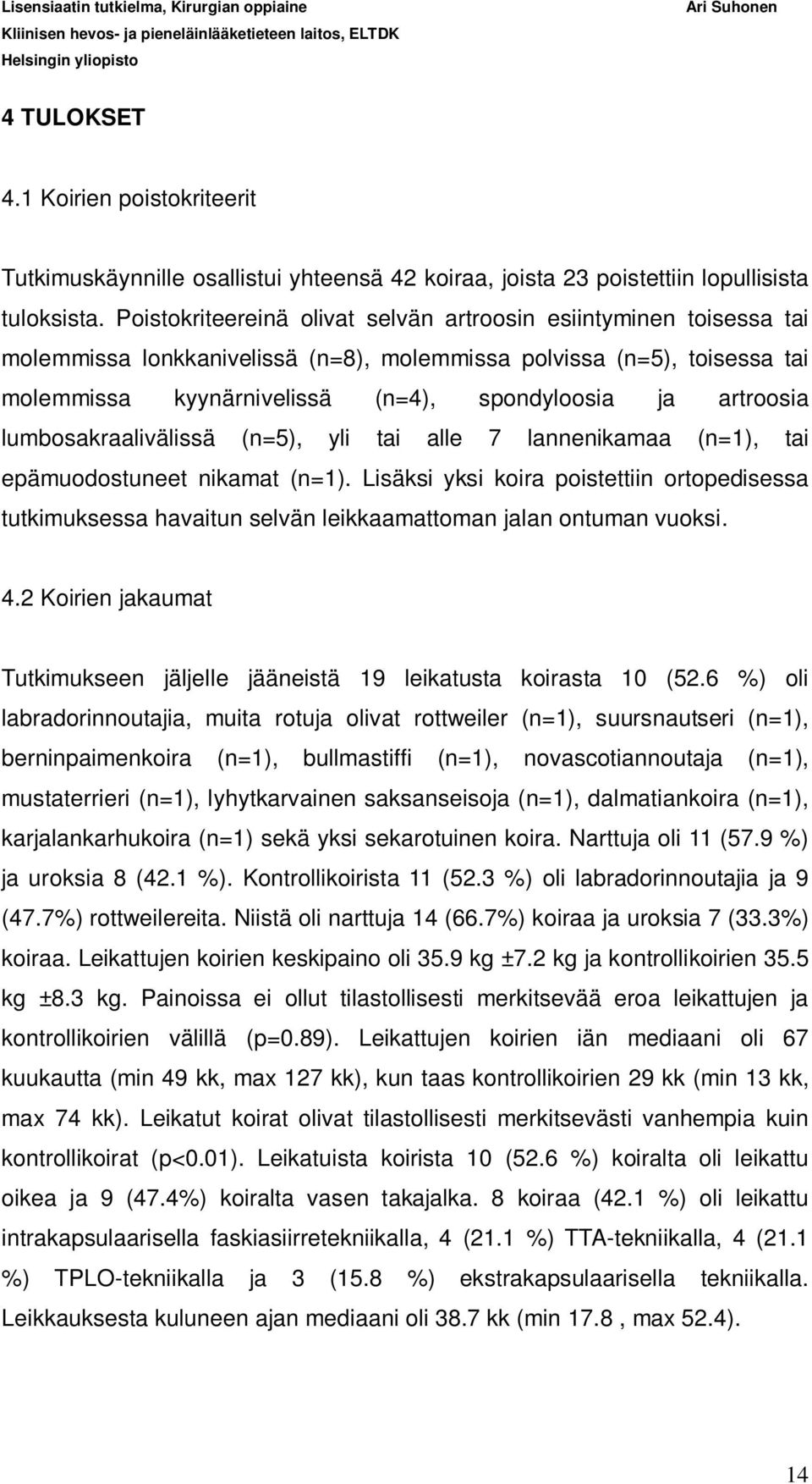 artroosia lumbosakraalivälissä (n=5), yli tai alle 7 lannenikamaa (n=1), tai epämuodostuneet nikamat (n=1).