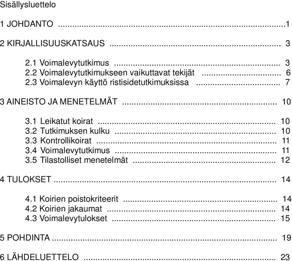 .. 10 3.3 Kontrollikoirat... 11 3.4 Voimalevytutkimus... 11 3.5 Tilastolliset menetelmät... 12 4 TULOKSET... 14 4.