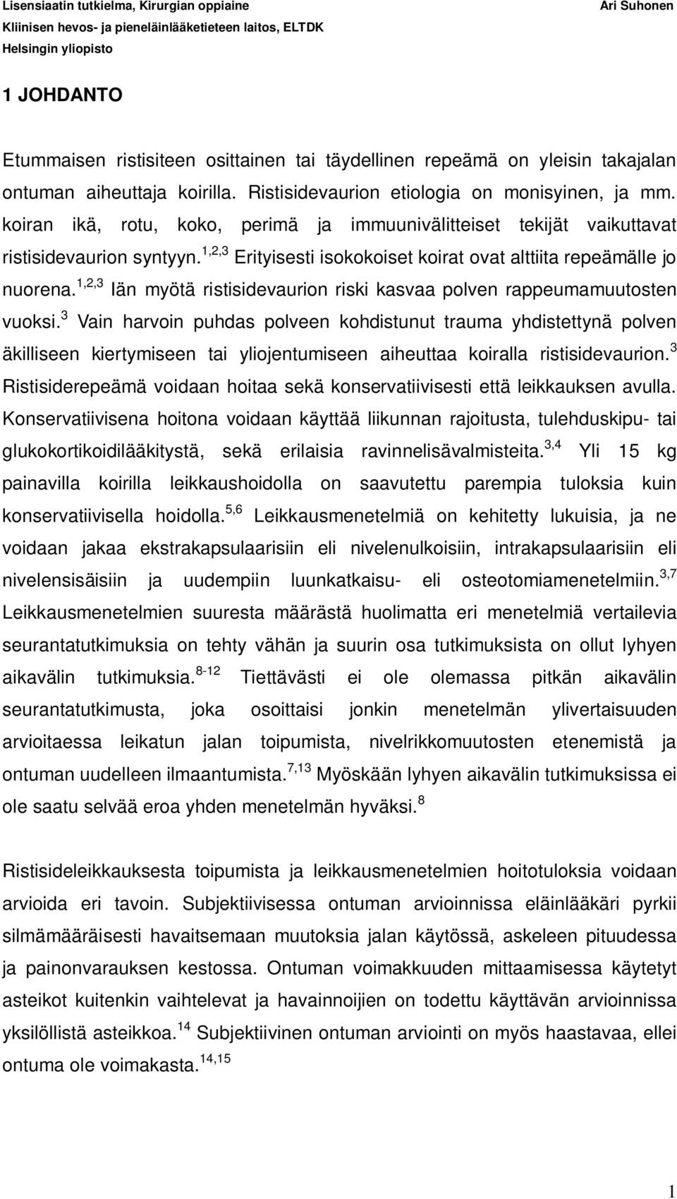 1,2,3 Iän myötä ristisidevaurion riski kasvaa polven rappeumamuutosten vuoksi.