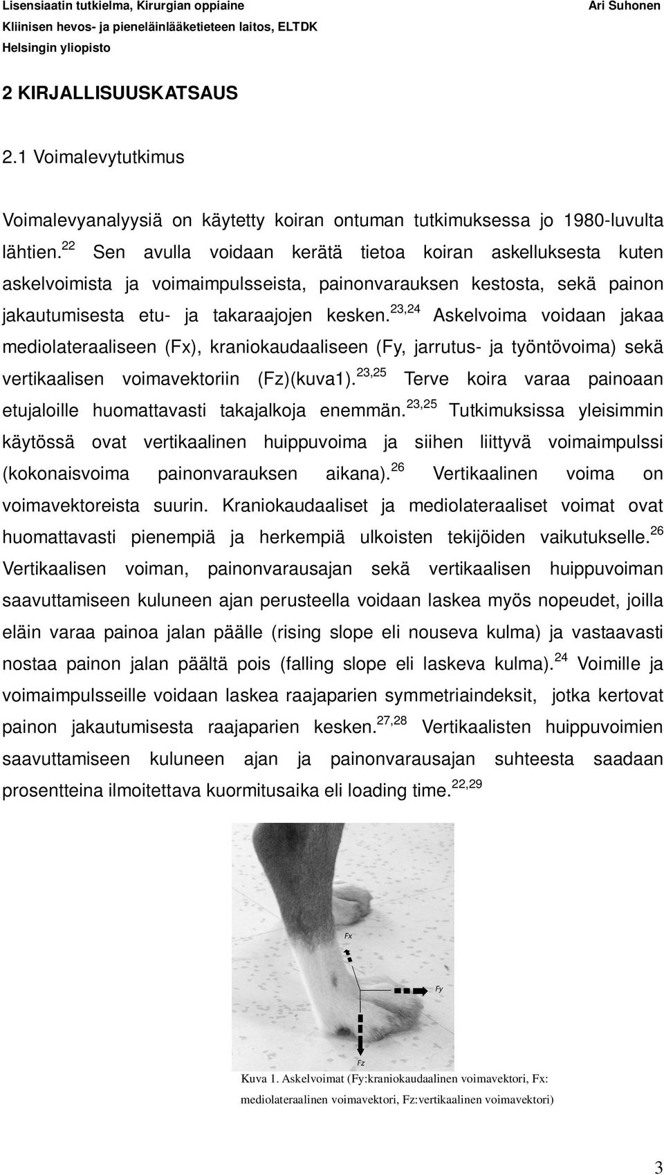 23,24 Askelvoima voidaan jakaa mediolateraaliseen (Fx), kraniokaudaaliseen (Fy, jarrutus- ja työntövoima) sekä vertikaalisen voimavektoriin (Fz)(kuva1).