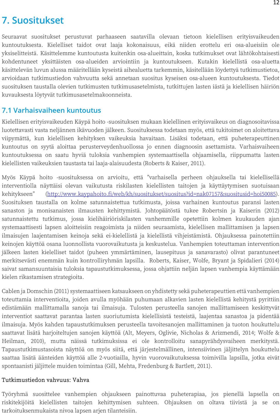 Käsittelemme kuntoutusta kuitenkin osa-alueittain, koska tutkimukset ovat lähtökohtaisesti kohdentuneet yksittäisten osa-alueiden arviointiin ja kuntoutukseen.