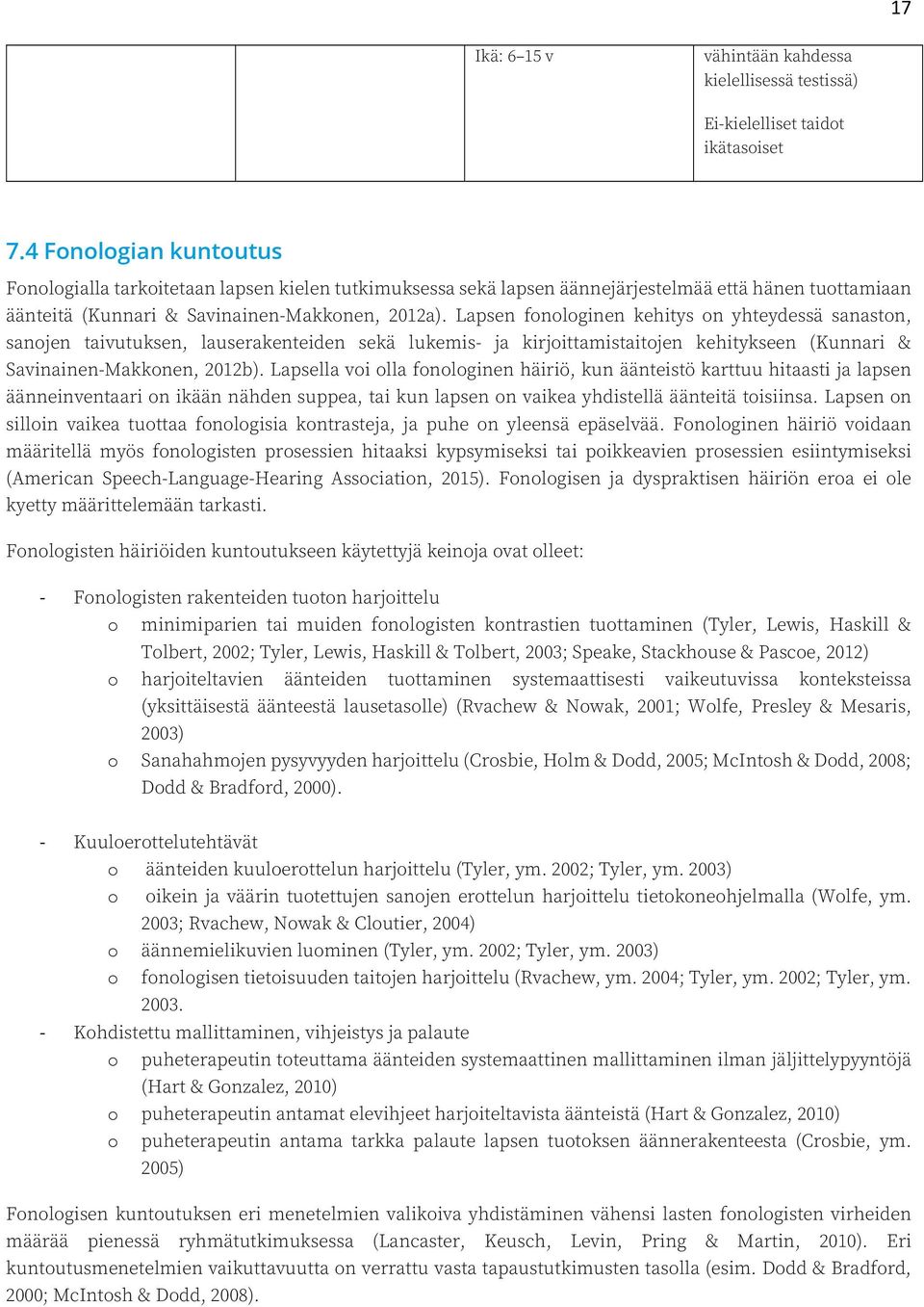 Lapsen fonologinen kehitys on yhteydessä sanaston, sanojen taivutuksen, lauserakenteiden sekä lukemis- ja kirjoittamistaitojen kehitykseen (Kunnari & Savinainen-Makkonen, 2012b).