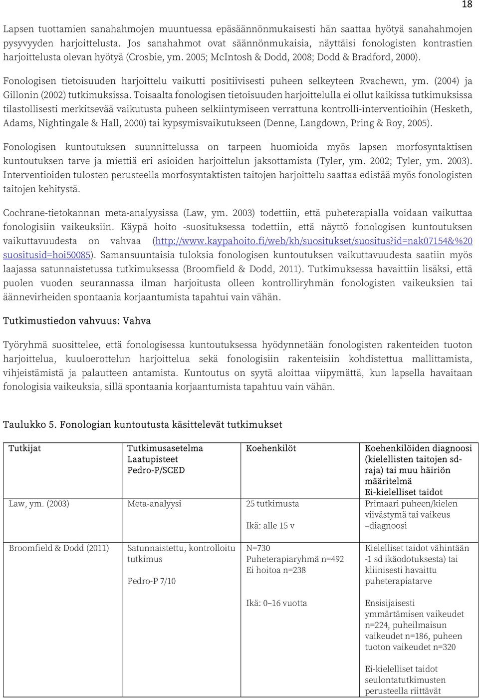 Fonologisen tietoisuuden harjoittelu vaikutti positiivisesti puheen selkeyteen Rvachewn, ym. (2004) ja Gillonin (2002) tutkimuksissa.