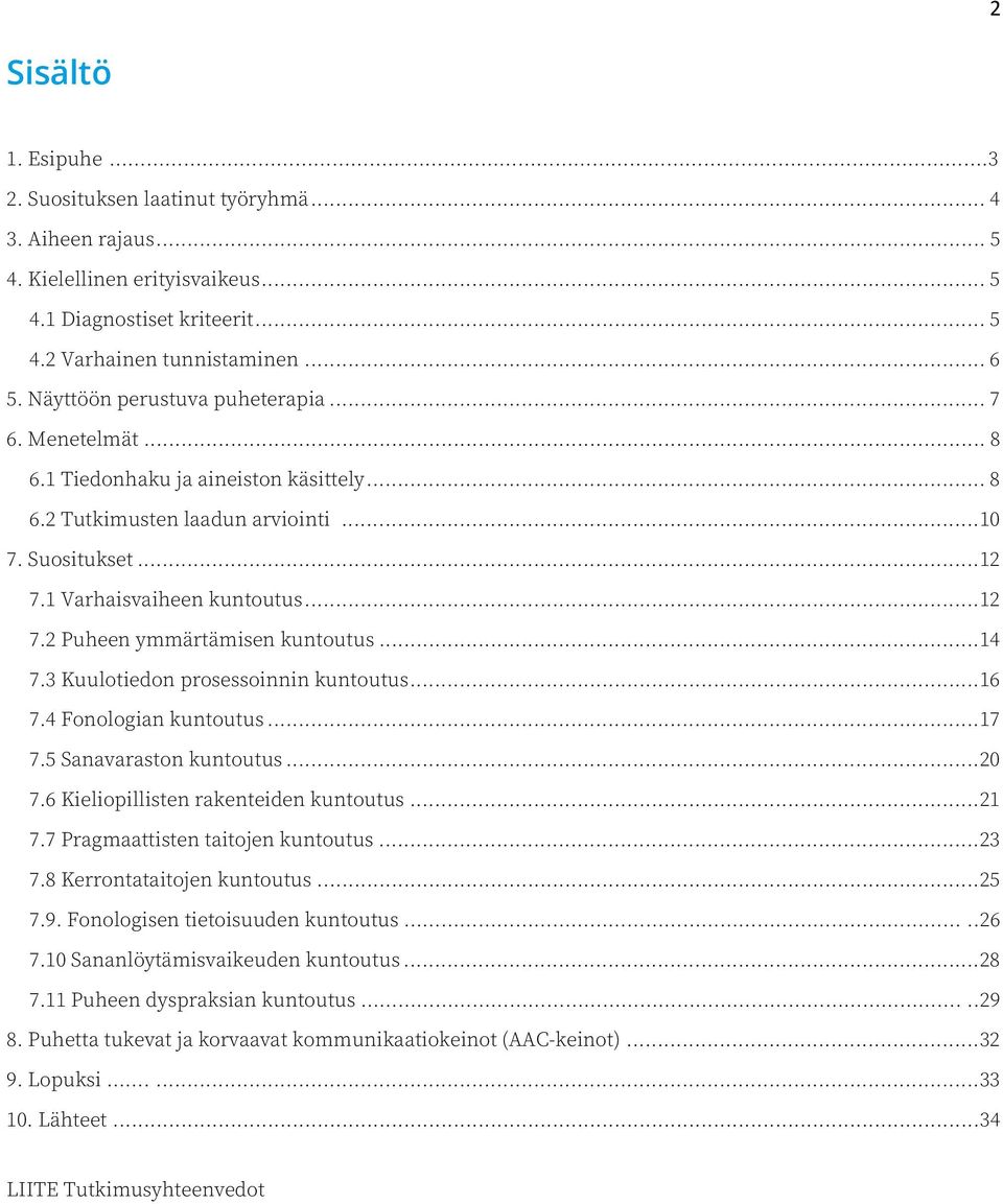 .. 14 7.3 Kuulotiedon prosessoinnin kuntoutus... 16 7.4 Fonologian kuntoutus... 17 7.5 Sanavaraston kuntoutus... 20 7.6 Kieliopillisten rakenteiden kuntoutus... 21 7.