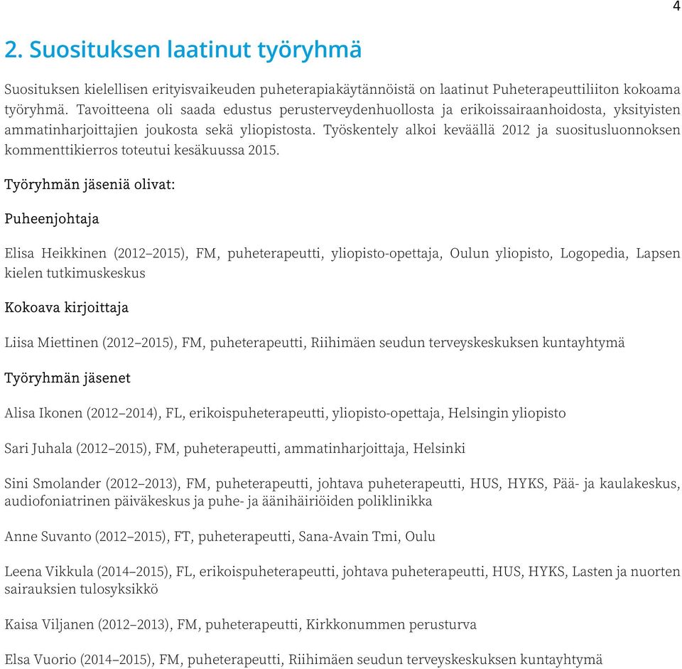 Työskentely alkoi keväällä 2012 ja suositusluonnoksen kommenttikierros toteutui kesäkuussa 2015.