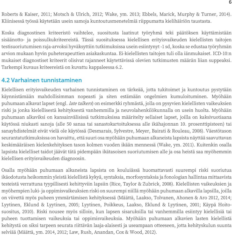 Tässä suosituksessa kielellisen erityisvaikeuden kielellisten taitojen testisuoriutumisen raja-arvoksi hyväksyttiin tutkimuksissa usein esiintynyt -1 sd, koska se edustaa työryhmän arvion mukaan