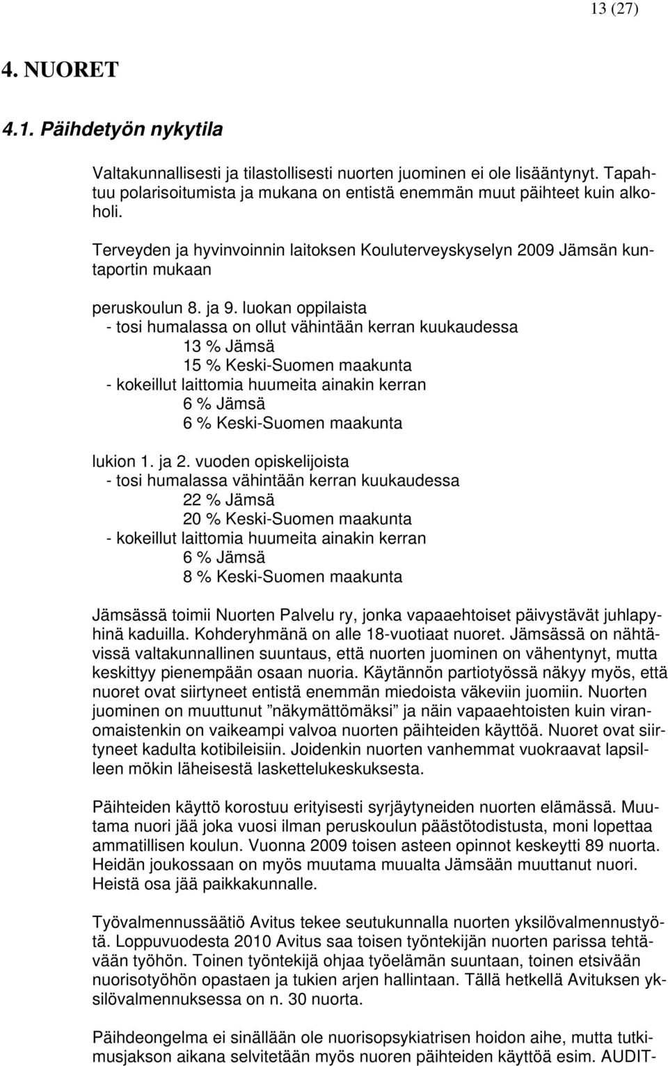 luokan oppilaista - tosi humalassa on ollut vähintään kerran kuukaudessa 13 % Jämsä 15 % Keski-Suomen maakunta - kokeillut laittomia huumeita ainakin kerran 6 % Jämsä 6 % Keski-Suomen maakunta lukion