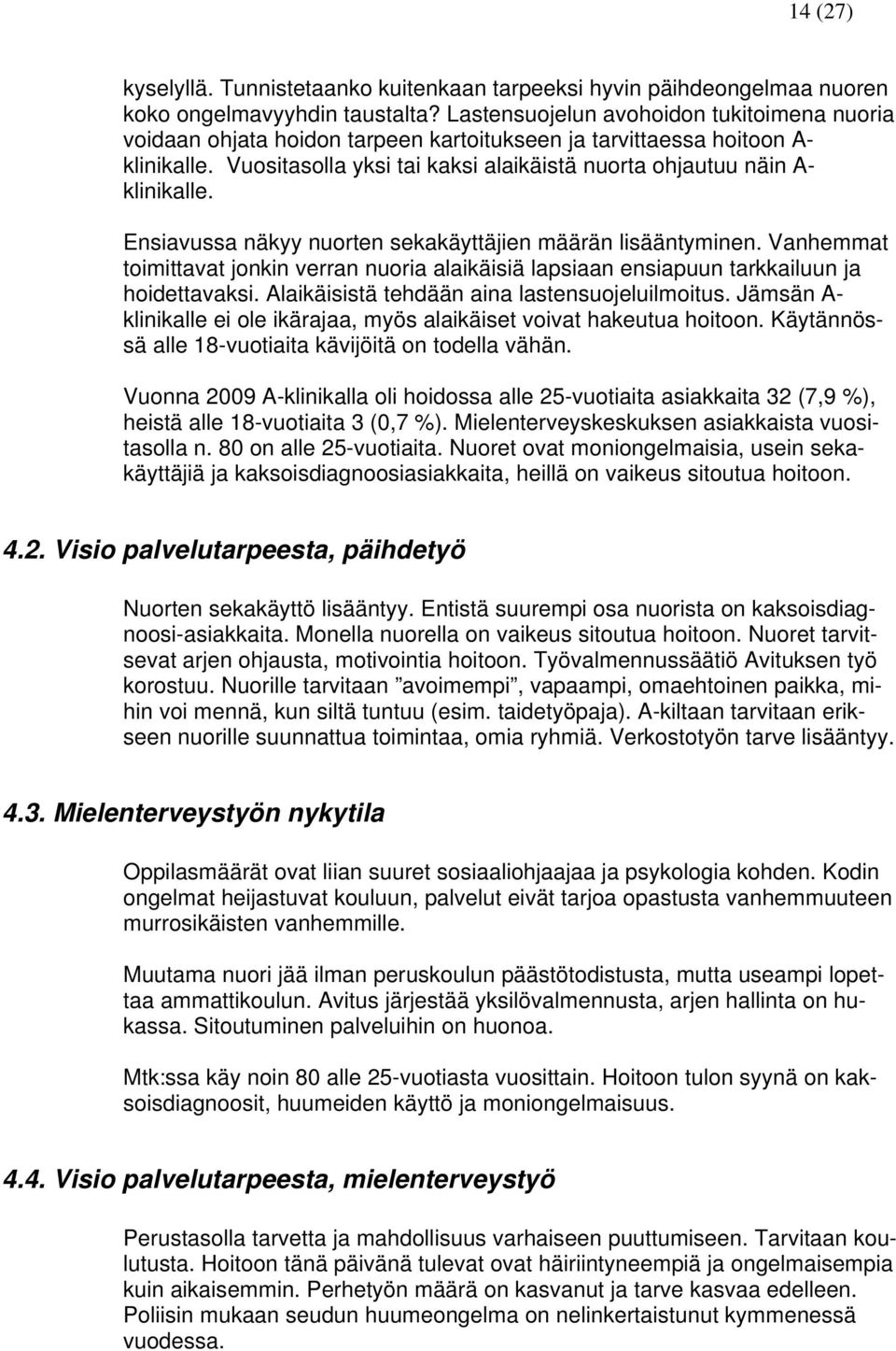 Vuositasolla yksi tai kaksi alaikäistä nuorta ohjautuu näin A- klinikalle. Ensiavussa näkyy nuorten sekakäyttäjien määrän lisääntyminen.