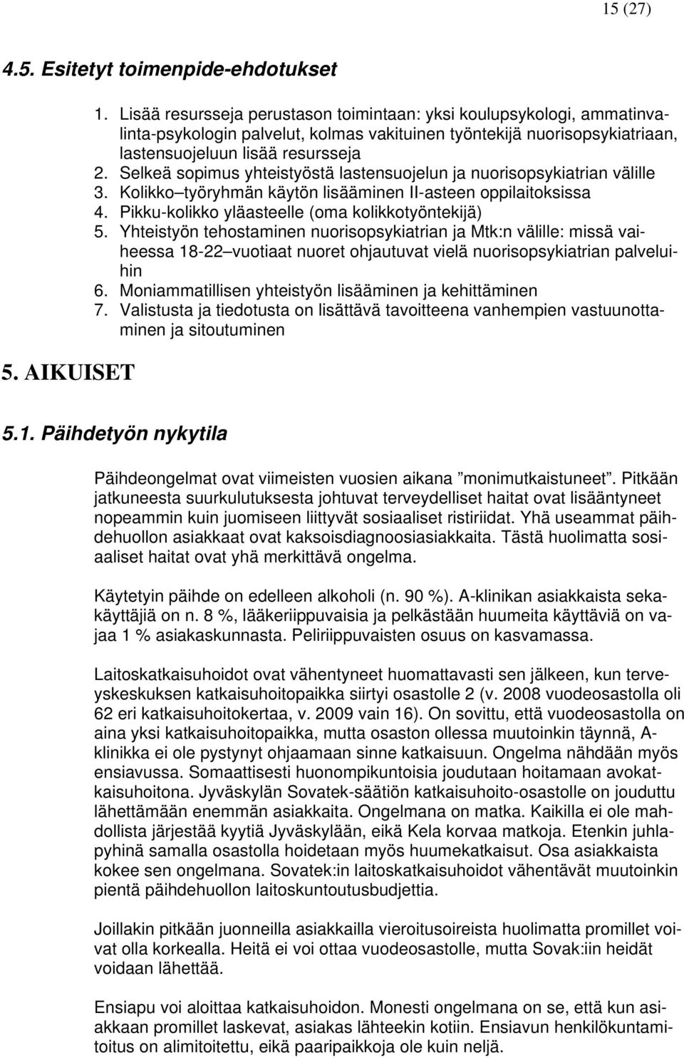 Selkeä sopimus yhteistyöstä lastensuojelun ja nuorisopsykiatrian välille 3. Kolikko työryhmän käytön lisääminen II-asteen oppilaitoksissa 4. Pikku-kolikko yläasteelle (oma kolikkotyöntekijä) 5.