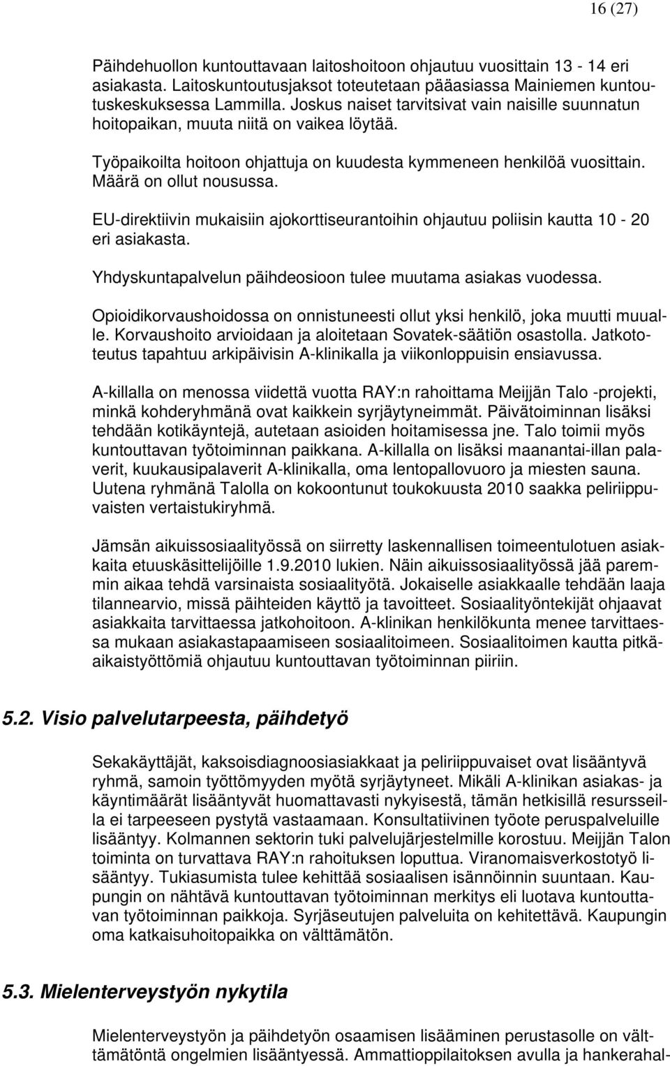 EU-direktiivin mukaisiin ajokorttiseurantoihin ohjautuu poliisin kautta 10-20 eri asiakasta. Yhdyskuntapalvelun päihdeosioon tulee muutama asiakas vuodessa.