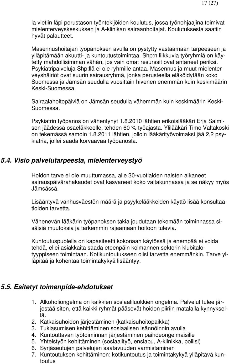 Shp:n liikkuvia työryhmiä on käytetty mahdollisimman vähän, jos vain omat resurssit ovat antaneet periksi. Psykiatripalveluja Shp:llä ei ole ryhmille antaa.