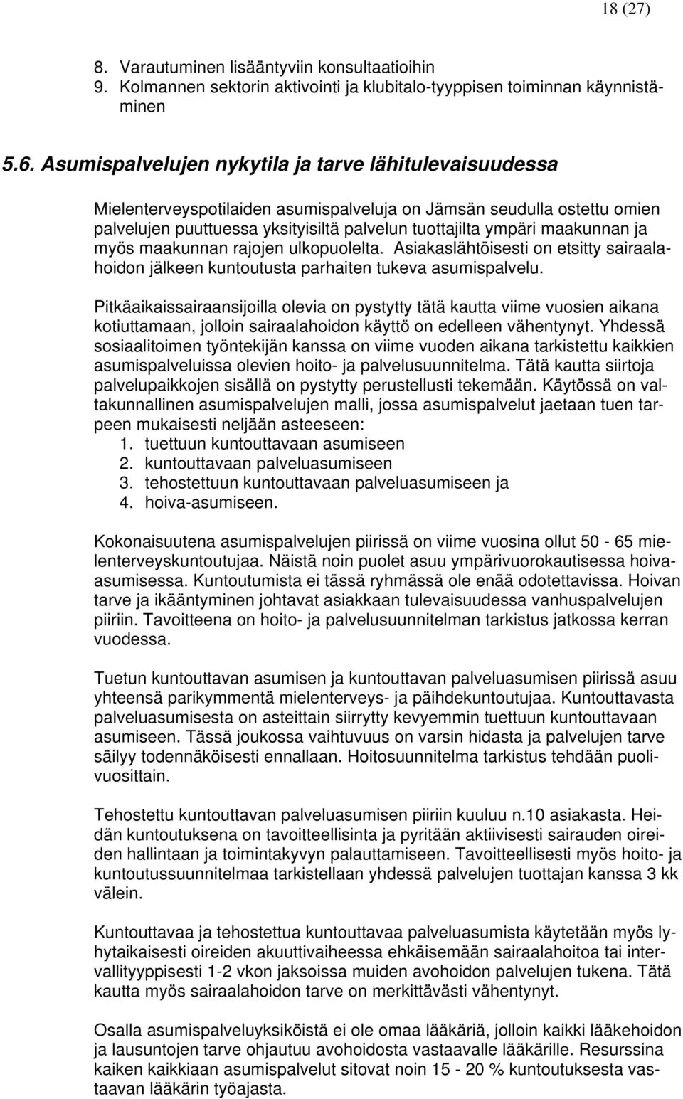 maakunnan ja myös maakunnan rajojen ulkopuolelta. Asiakaslähtöisesti on etsitty sairaalahoidon jälkeen kuntoutusta parhaiten tukeva asumispalvelu.