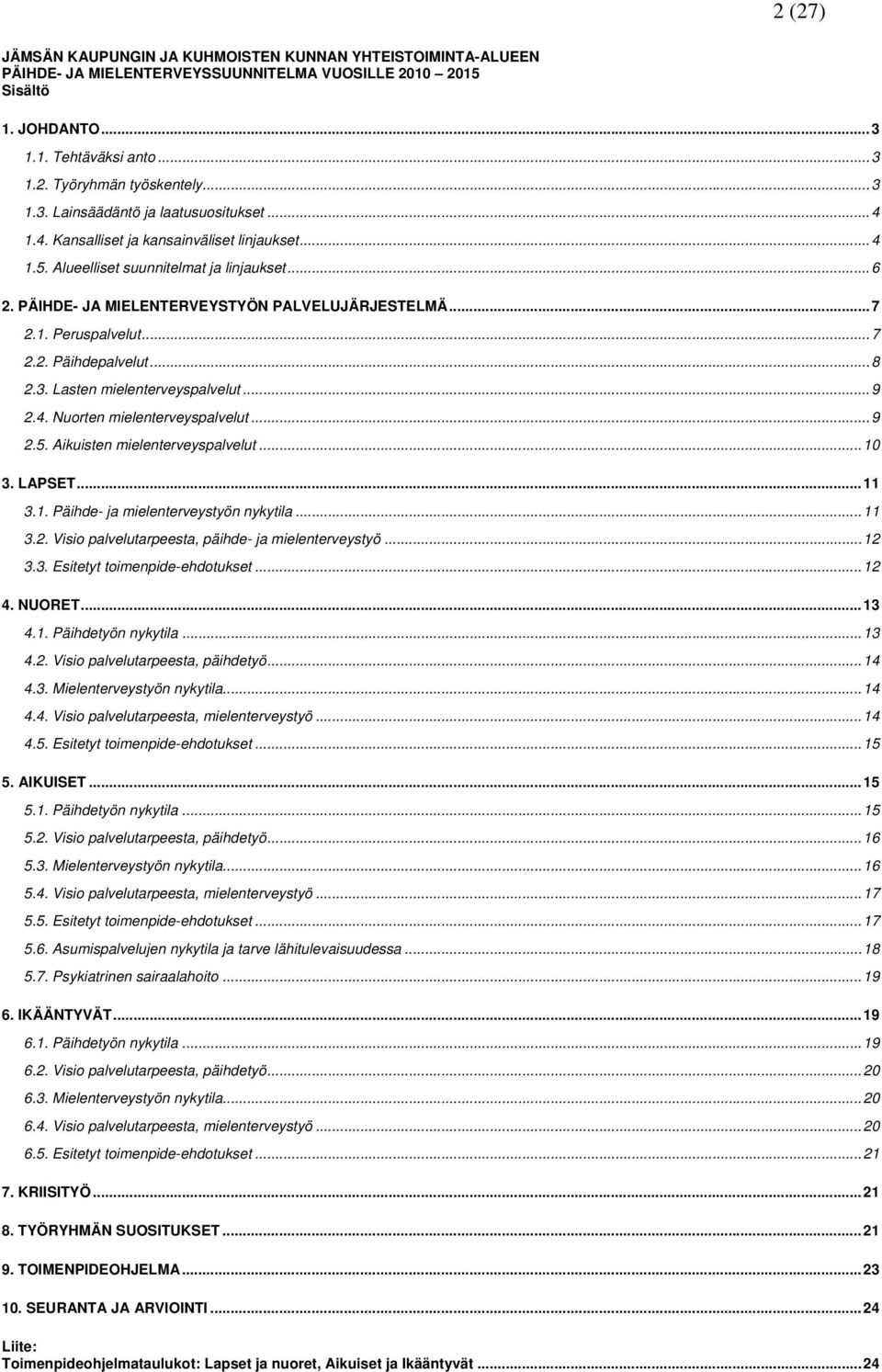 1. Peruspalvelut...7 2.2. Päihdepalvelut...8 2.3. Lasten mielenterveyspalvelut...9 2.4. Nuorten mielenterveyspalvelut...9 2.5. Aikuisten mielenterveyspalvelut...10 3. LAPSET...11 3.1. Päihde- ja mielenterveystyön nykytila.