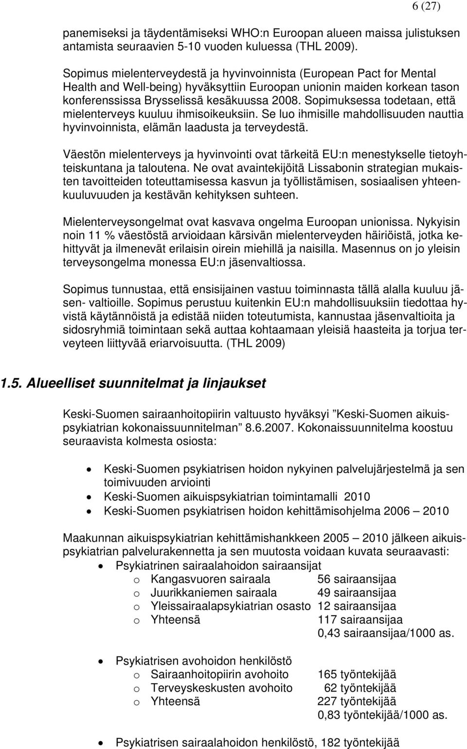 Sopimuksessa todetaan, että mielenterveys kuuluu ihmisoikeuksiin. Se luo ihmisille mahdollisuuden nauttia hyvinvoinnista, elämän laadusta ja terveydestä.