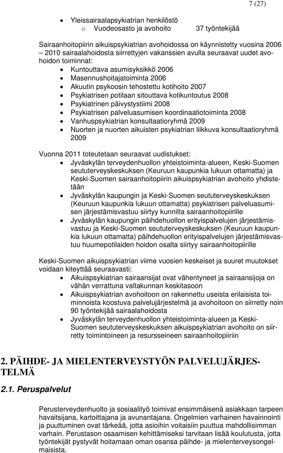 kotikuntoutus 2008 Psykiatrinen päivystystiimi 2008 Psykiatrisen palveluasumisen koordinaatiotoiminta 2008 Vanhuspsykiatrian konsultaatioryhmä 2009 Nuorten ja nuorten aikuisten psykiatrian liikkuva