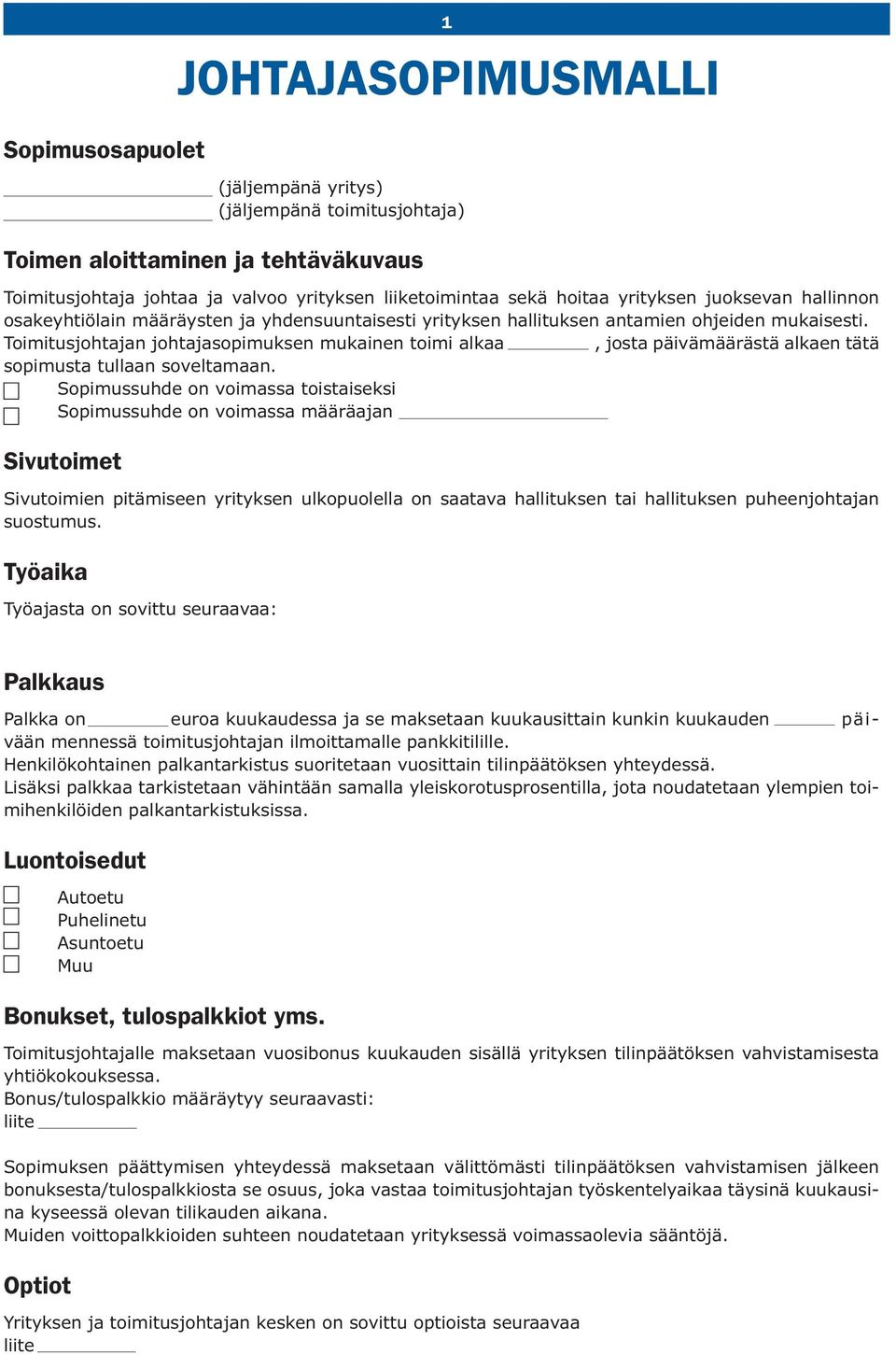 Toimitusjohtajan johtajasopimuksen mukainen toimi alkaa, josta päivämäärästä alkaen tätä sopimusta tullaan soveltamaan.