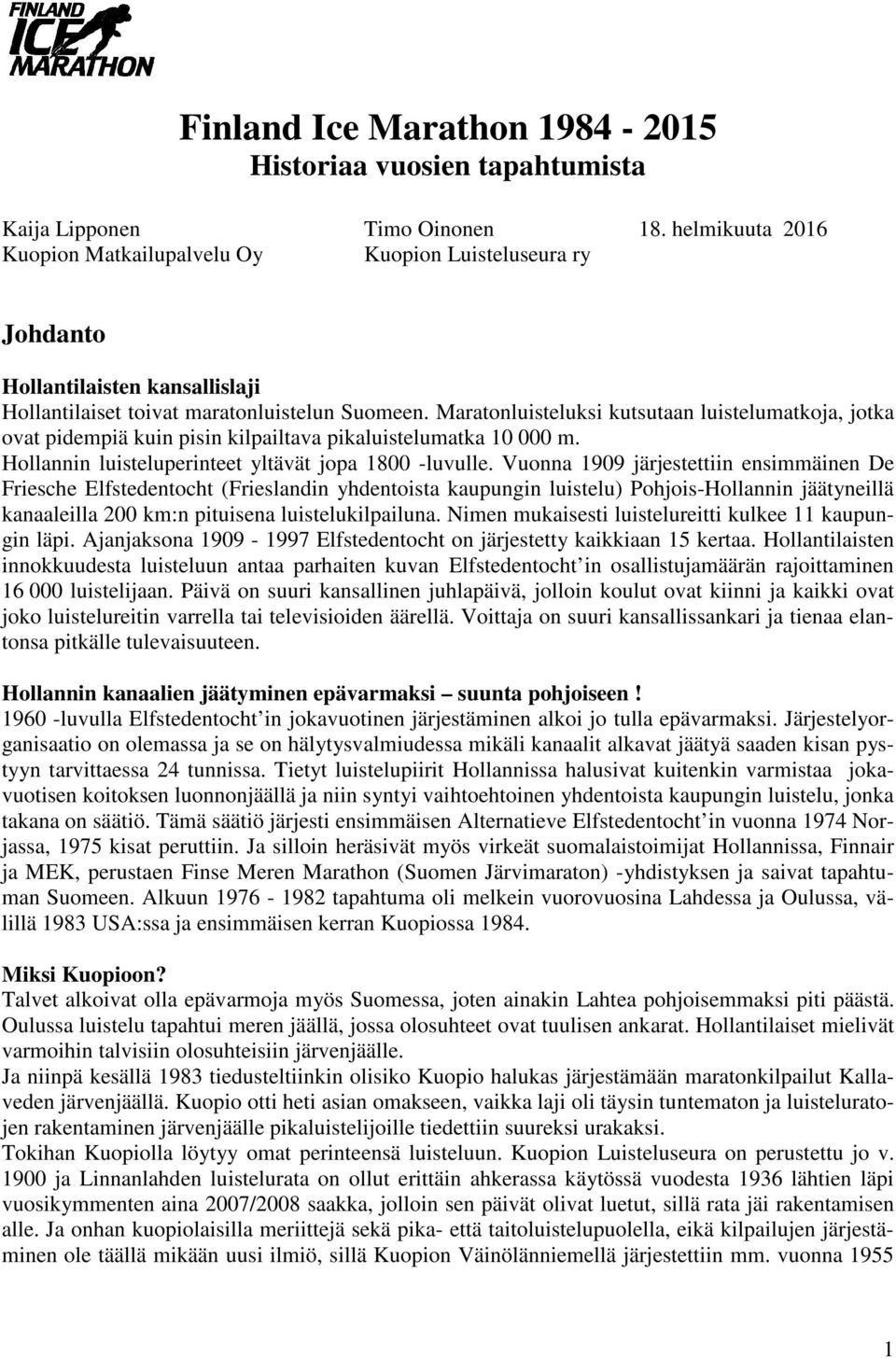 Maratonluisteluksi kutsutaan luistelumatkoja, jotka ovat pidempiä kuin pisin kilpailtava pikaluistelumatka 10 000 m. Hollannin luisteluperinteet yltävät jopa 1800 -luvulle.